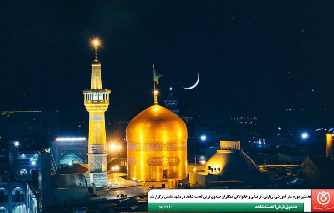 نخستین دوره سفر آموزشی، زیارتی، فرهنگی و خانوادگی همکاران صندوق قرض‌الحسنه شاهد در مشهد مقدس برگزار شد