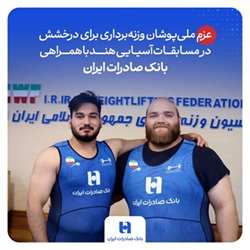 عزم ملی‌پوشان وزنه‌برداری برای درخشش در مسابقات آسیایی هند با همراهی بانک صادرات ایران